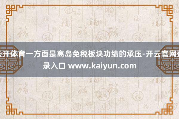 云开体育一方面是离岛免税板块功绩的承压-开云官网登录入口 www.kaiyun.com