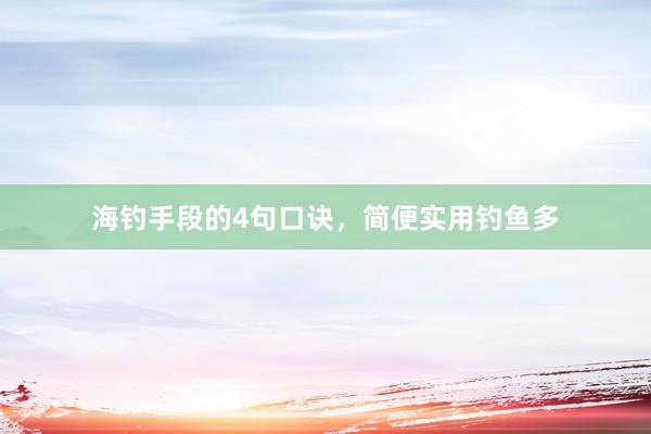 海钓手段的4句口诀，简便实用钓鱼多