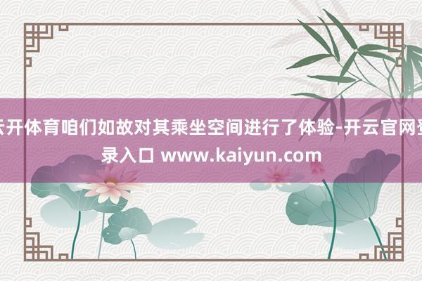 云开体育咱们如故对其乘坐空间进行了体验-开云官网登录入口 www.kaiyun.com