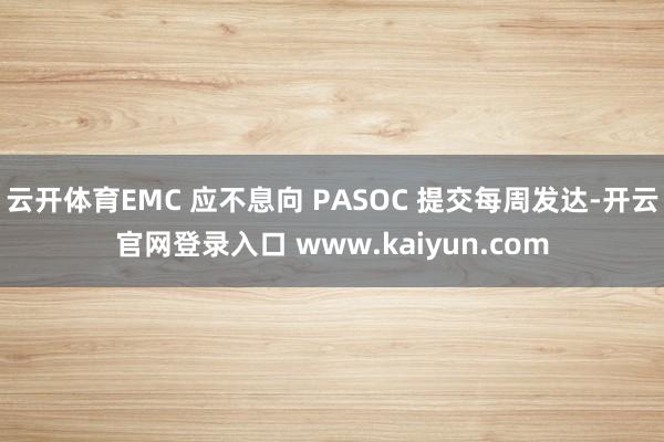 云开体育EMC 应不息向 PASOC 提交每周发达-开云官网登录入口 www.kaiyun.com