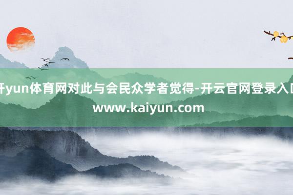 开yun体育网对此与会民众学者觉得-开云官网登录入口 www.kaiyun.com
