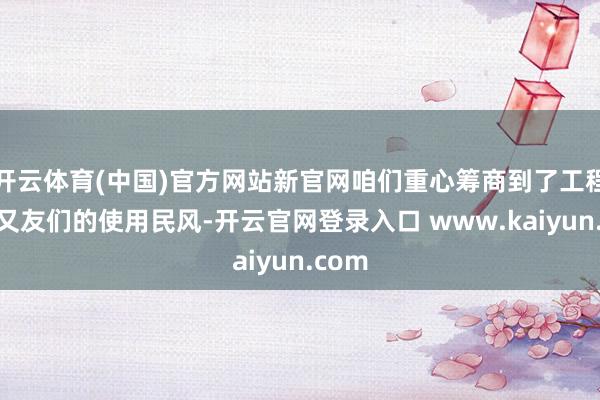 开云体育(中国)官方网站新官网咱们重心筹商到了工程师一又友们的使用民风-开云官网登录入口 www.kaiyun.com