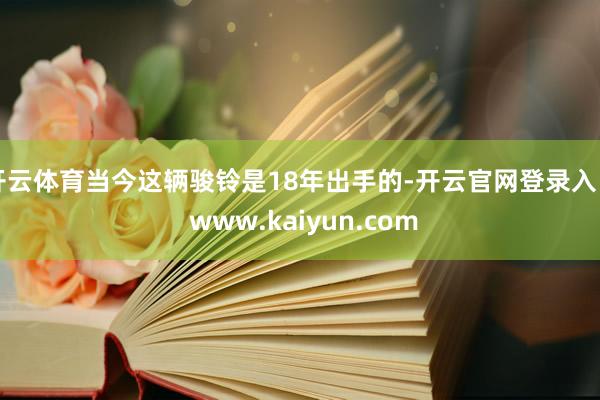 开云体育当今这辆骏铃是18年出手的-开云官网登录入口 www.kaiyun.com
